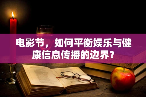 电影节，如何平衡娱乐与健康信息传播的边界？