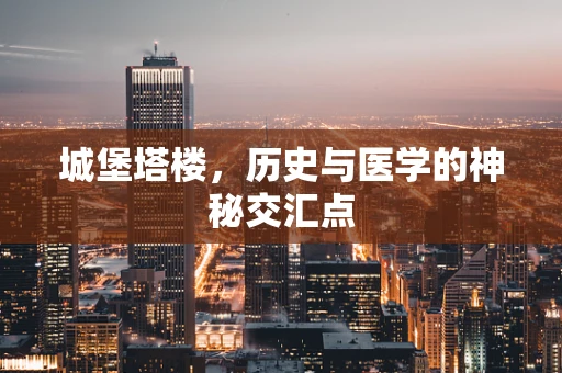 城堡塔楼，历史与医学的神秘交汇点