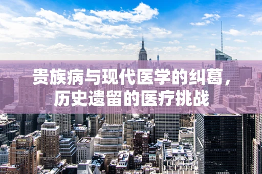 贵族病与现代医学的纠葛，历史遗留的医疗挑战