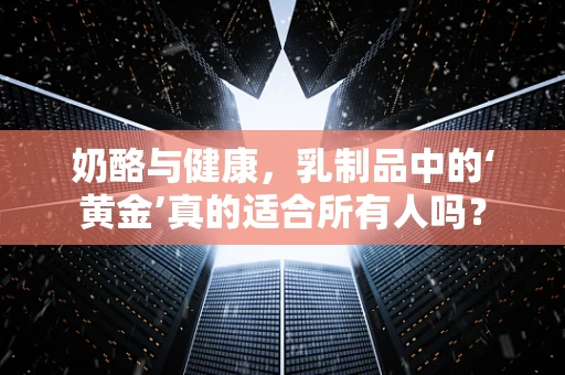 奶酪与健康，乳制品中的‘黄金’真的适合所有人吗？