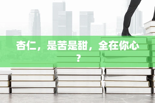 杏仁，是苦是甜，全在你心？