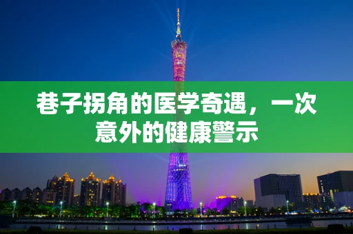 巷子拐角的医学奇遇，一次意外的健康警示