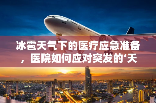 冰雹天气下的医疗应急准备，医院如何应对突发的‘天空之泪’？