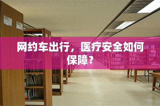 网约车出行，医疗安全如何保障？