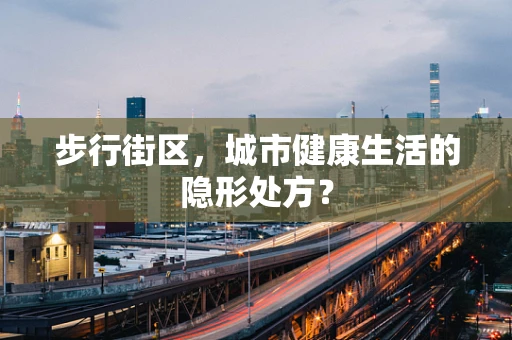 步行街区，城市健康生活的隐形处方？