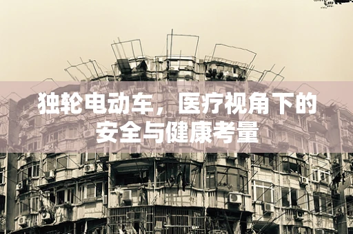 独轮电动车，医疗视角下的安全与健康考量