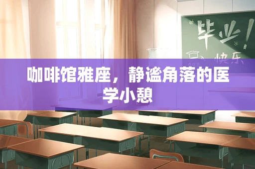 咖啡馆雅座，静谧角落的医学小憩