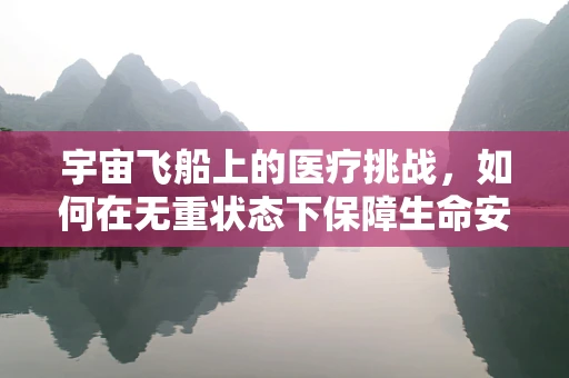 宇宙飞船上的医疗挑战，如何在无重状态下保障生命安全？