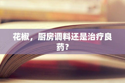花椒，厨房调料还是治疗良药？