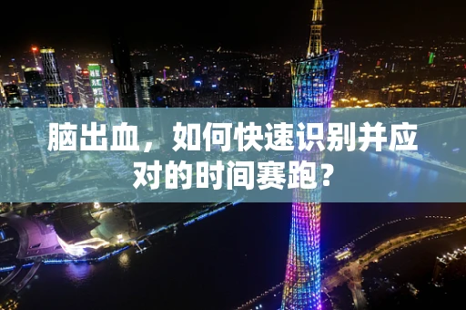 脑出血，如何快速识别并应对的时间赛跑？