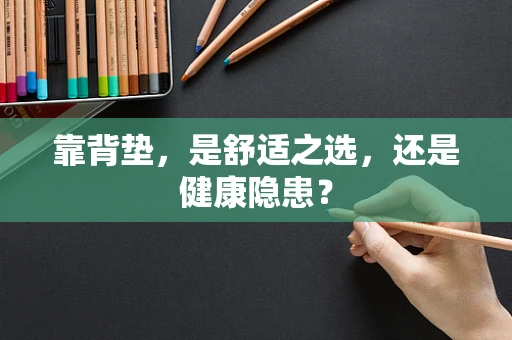 靠背垫，是舒适之选，还是健康隐患？