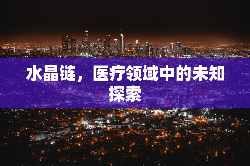 水晶链，医疗领域中的未知探索