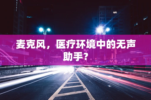 麦克风，医疗环境中的无声助手？