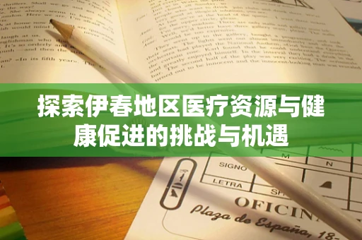 探索伊春地区医疗资源与健康促进的挑战与机遇