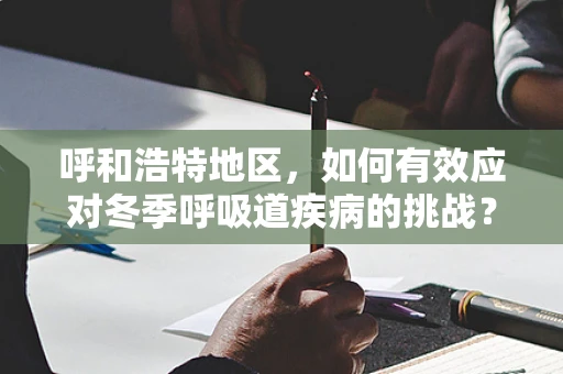 呼和浩特地区，如何有效应对冬季呼吸道疾病的挑战？