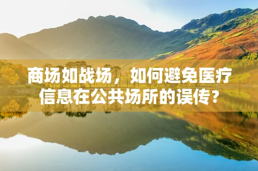 商场如战场，如何避免医疗信息在公共场所的误传？