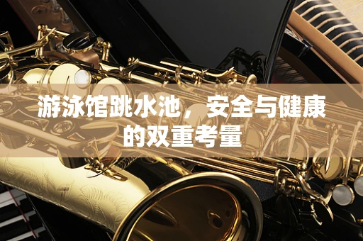 游泳馆跳水池，安全与健康的双重考量