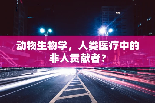 动物生物学，人类医疗中的非人贡献者？