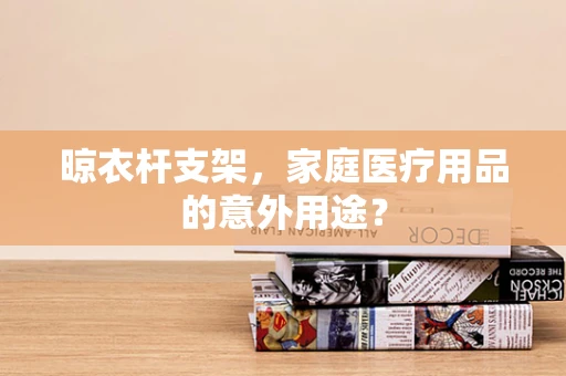 晾衣杆支架，家庭医疗用品的意外用途？