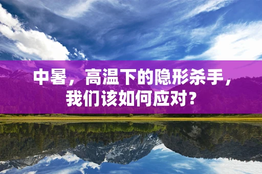 中暑，高温下的隐形杀手，我们该如何应对？