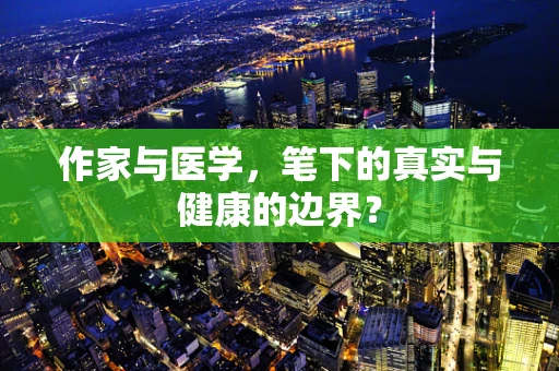 作家与医学，笔下的真实与健康的边界？