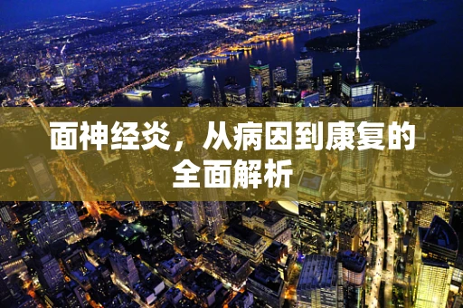 面神经炎，从病因到康复的全面解析