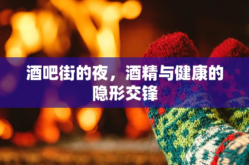 酒吧街的夜，酒精与健康的隐形交锋