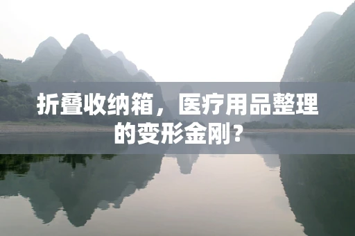 折叠收纳箱，医疗用品整理的变形金刚？