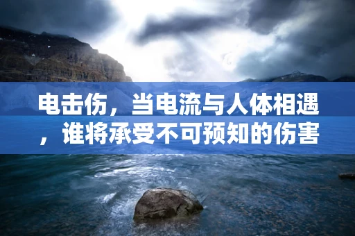 电击伤，当电流与人体相遇，谁将承受不可预知的伤害？
