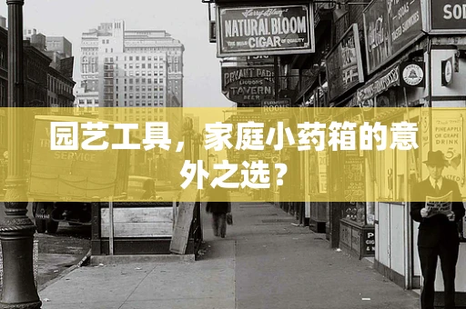 园艺工具，家庭小药箱的意外之选？