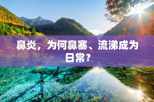 鼻炎，为何鼻塞、流涕成为日常？