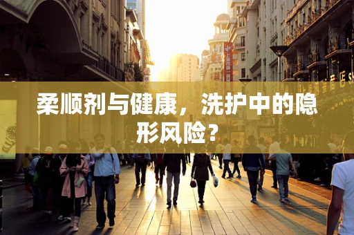 柔顺剂与健康，洗护中的隐形风险？