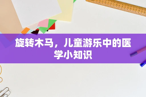 旋转木马，儿童游乐中的医学小知识