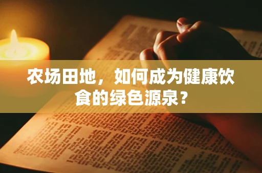 农场田地，如何成为健康饮食的绿色源泉？