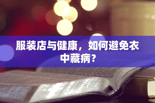 服装店与健康，如何避免衣中藏病？