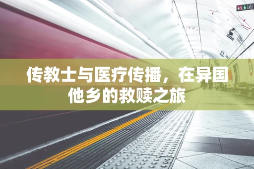 传教士与医疗传播，在异国他乡的救赎之旅