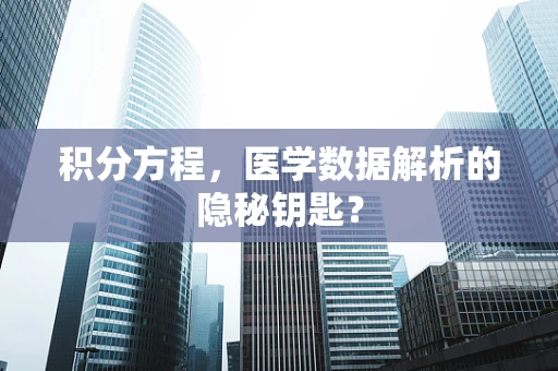 积分方程，医学数据解析的隐秘钥匙？