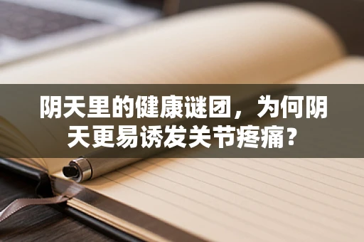 阴天里的健康谜团，为何阴天更易诱发关节疼痛？
