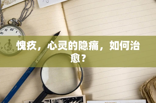 愧疚，心灵的隐痛，如何治愈？