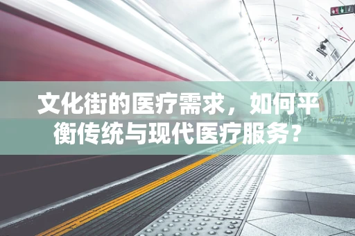 文化街的医疗需求，如何平衡传统与现代医疗服务？