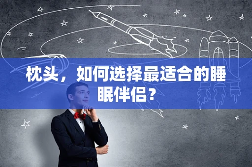 枕头，如何选择最适合的睡眠伴侣？