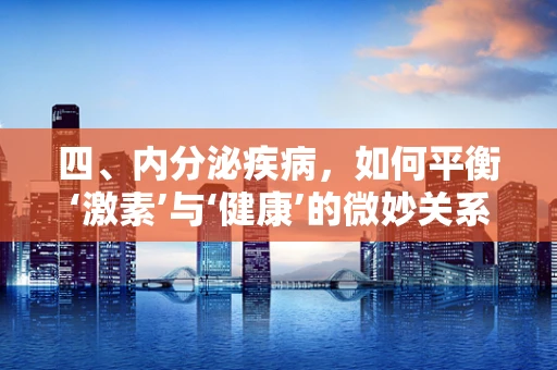 四、内分泌疾病，如何平衡‘激素’与‘健康’的微妙关系？
