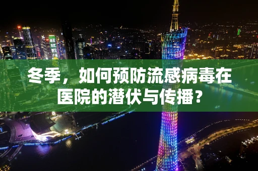 冬季，如何预防流感病毒在医院的潜伏与传播？