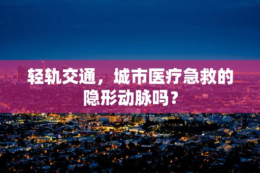 轻轨交通，城市医疗急救的隐形动脉吗？
