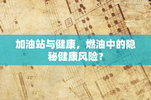 加油站与健康，燃油中的隐秘健康风险？