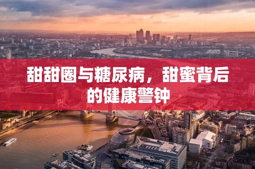 甜甜圈与糖尿病，甜蜜背后的健康警钟
