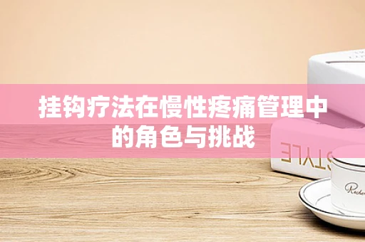 挂钩疗法在慢性疼痛管理中的角色与挑战