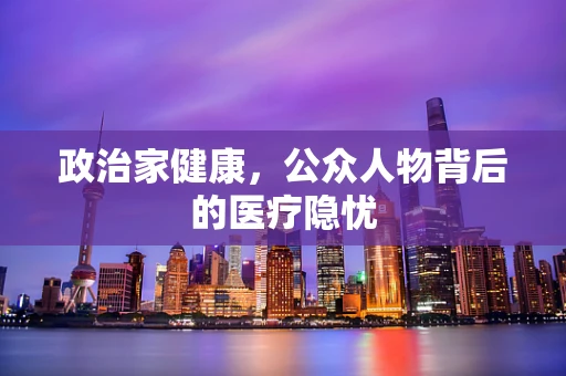 政治家健康，公众人物背后的医疗隐忧