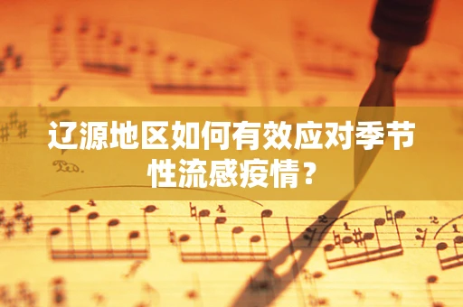 辽源地区如何有效应对季节性流感疫情？