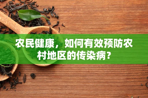 农民健康，如何有效预防农村地区的传染病？